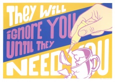 They will ignore you until they need you